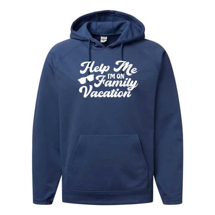 Help Me Im On A Family Vacation Sarcastic Family Gift Performance Fleece Hoodie