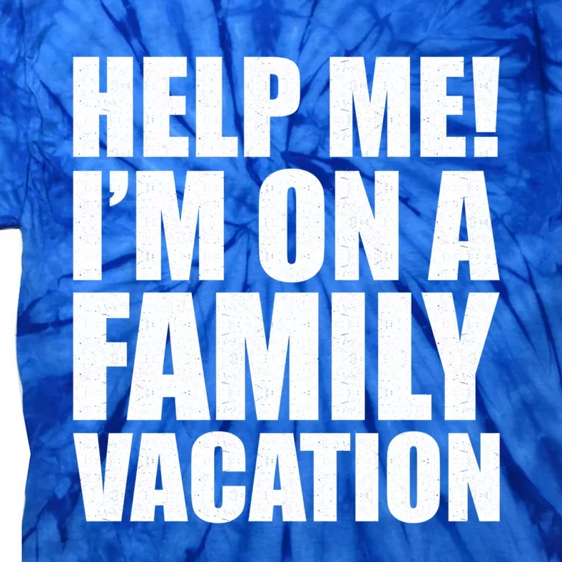 Help Me Im On A Family Vacation Gift Tie-Dye T-Shirt