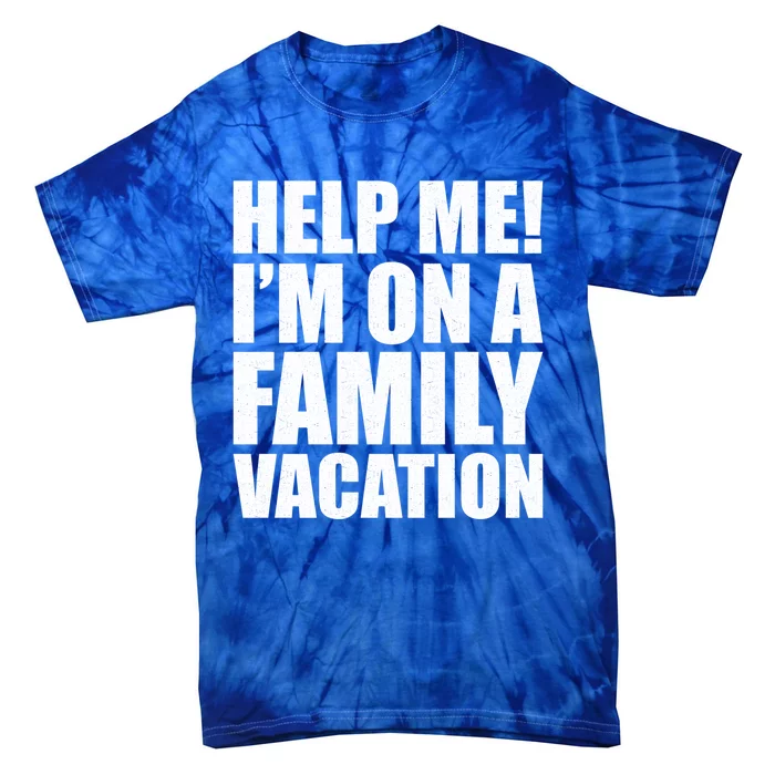 Help Me Im On A Family Vacation Gift Tie-Dye T-Shirt