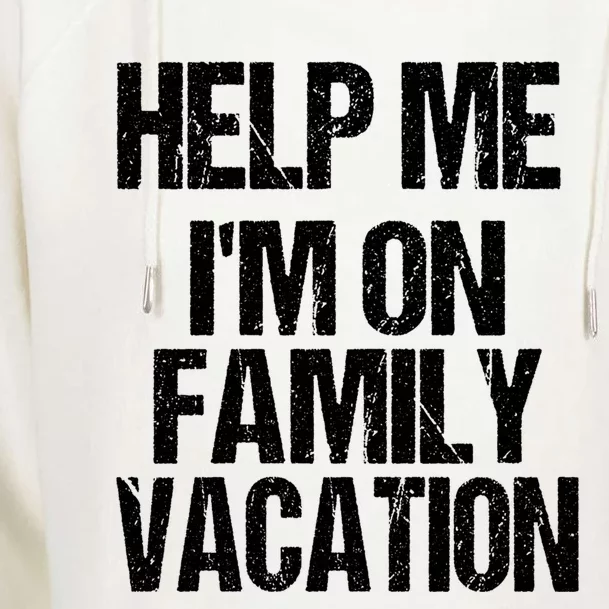 Help Me Im On Family Vacation Sarcastic And Funny Vacay Great Gift Womens Funnel Neck Pullover Hood