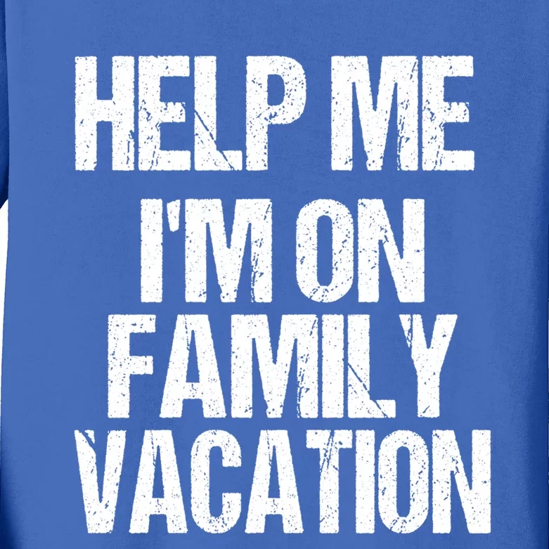 Help Me Im On Family Vacation Sarcastic And Funny Vacay Great Gift Kids Long Sleeve Shirt