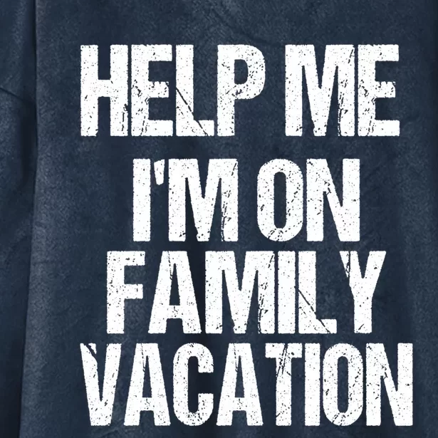 Help Me Im On Family Vacation Sarcastic And Funny Vacay Great Gift Hooded Wearable Blanket