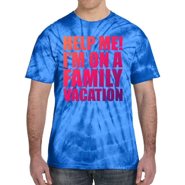 Help Me Im On A Family Vacation Gift Tie-Dye T-Shirt