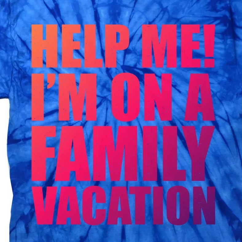 Help Me Im On A Family Vacation Gift Tie-Dye T-Shirt