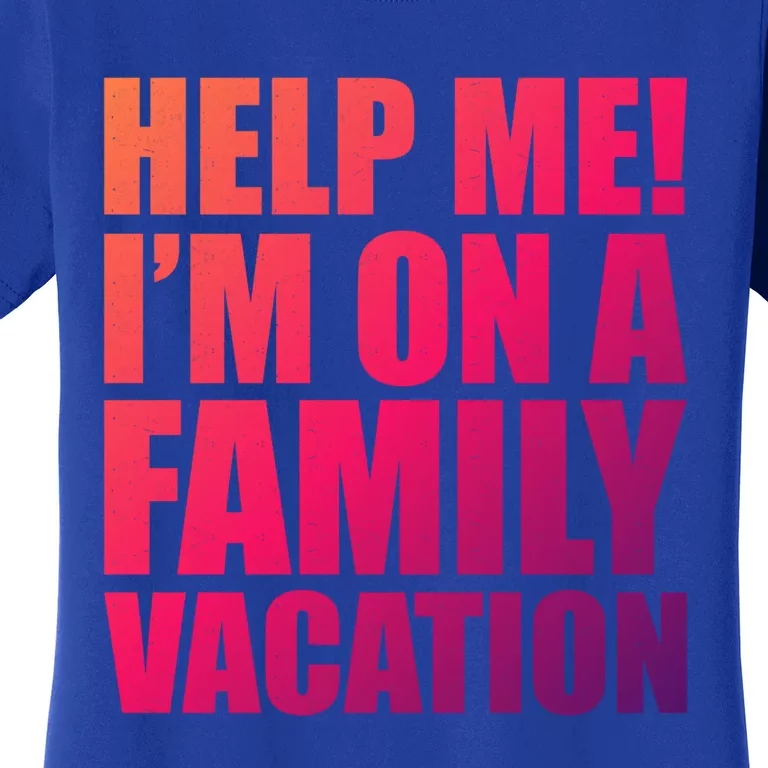 Help Me Im On A Family Vacation Gift Women's T-Shirt