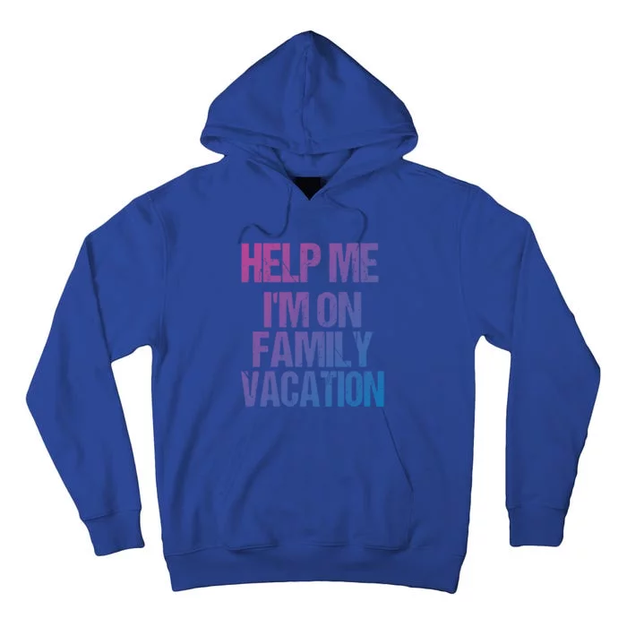 Help Me Im On Family Vacation Sarcastic And Funny Vacay Great Gift Tall Hoodie