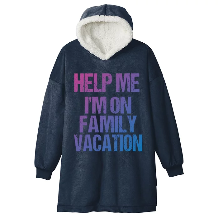 Help Me Im On Family Vacation Sarcastic And Funny Vacay Great Gift Hooded Wearable Blanket