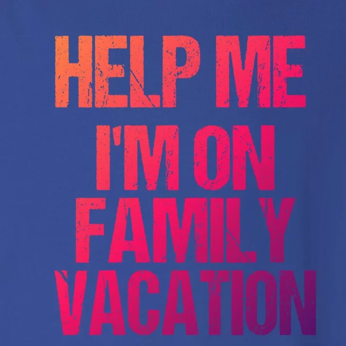 Help Me Im On Family Vacation Sarcastic And Funny Vacay Great Gift Toddler Long Sleeve Shirt