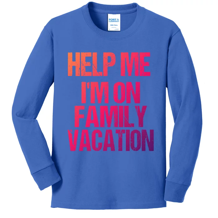 Help Me Im On Family Vacation Sarcastic And Funny Vacay Great Gift Kids Long Sleeve Shirt