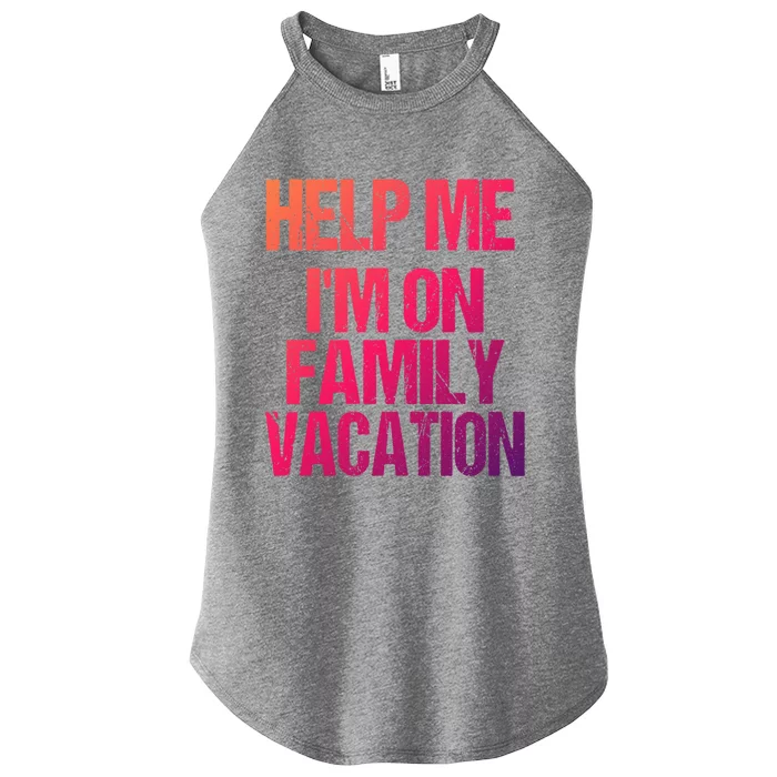 Help Me Im On Family Vacation Sarcastic And Funny Vacay Great Gift Women’s Perfect Tri Rocker Tank