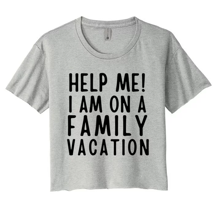 Help Me I Am On A Family Vacation Gift Women's Crop Top Tee