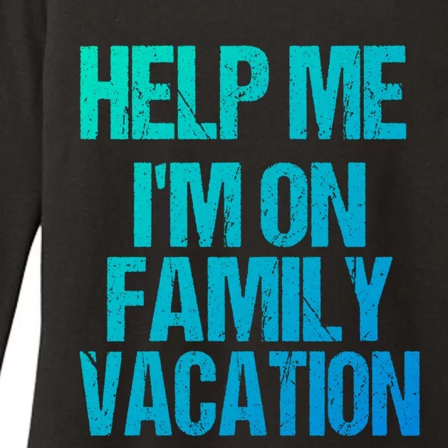 Help Me Im On Family Vacation Sarcastic And Funny Vacay Great Gift Womens CVC Long Sleeve Shirt