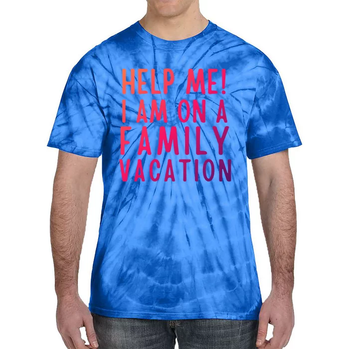 Help Me I Am On A Family Vacation Gift Tie-Dye T-Shirt