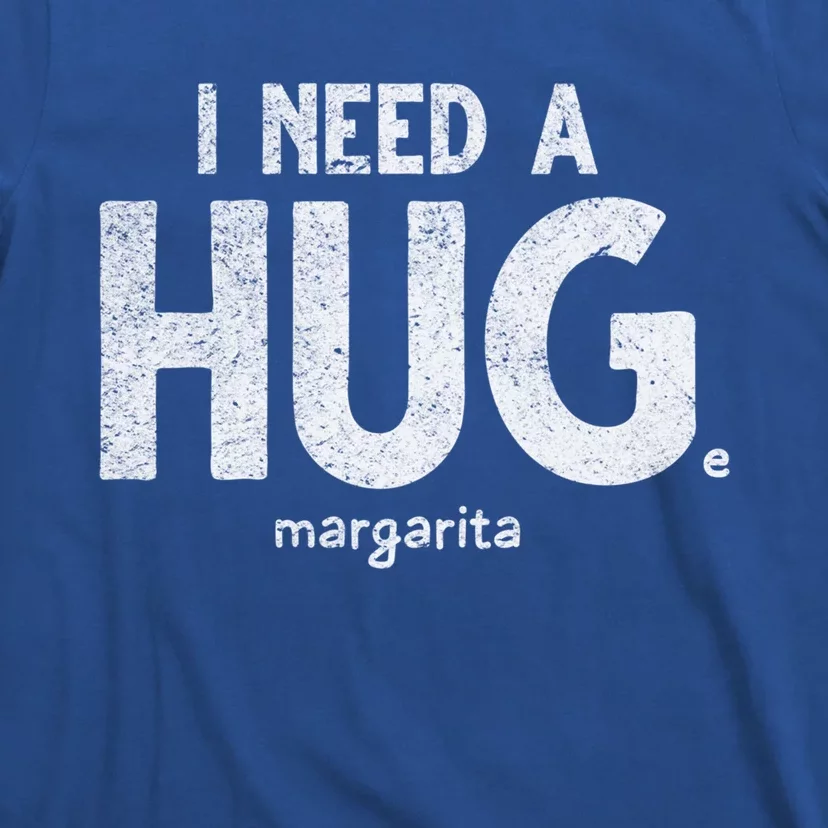 Huge Margarita I Need A Huge Margarita I Need Huge Margarita Cute Gift T-Shirt