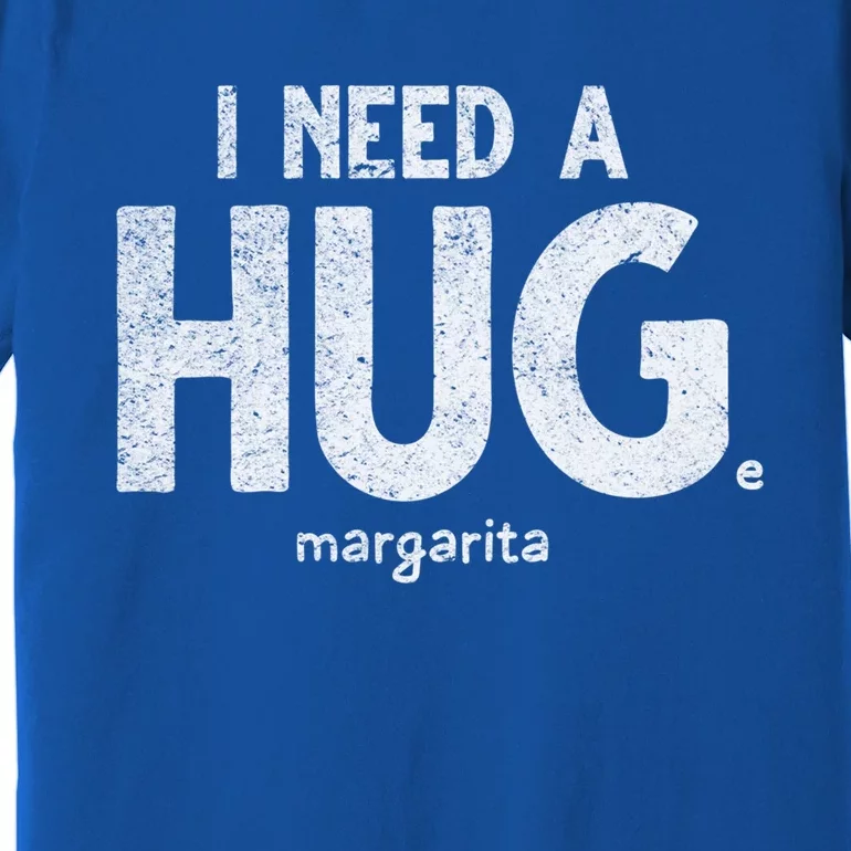 Huge Margarita I Need A Huge Margarita I Need Huge Margarita Cute Gift Premium T-Shirt