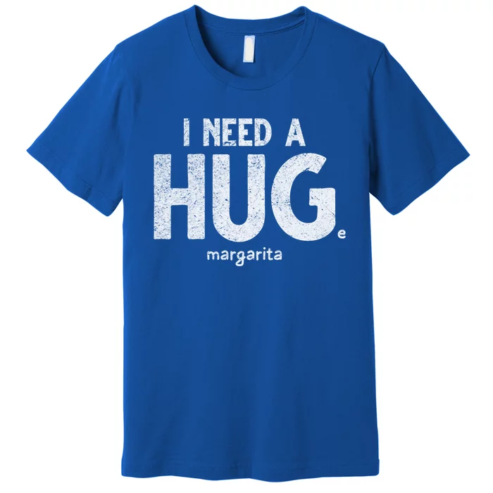 Huge Margarita I Need A Huge Margarita I Need Huge Margarita Cute Gift Premium T-Shirt