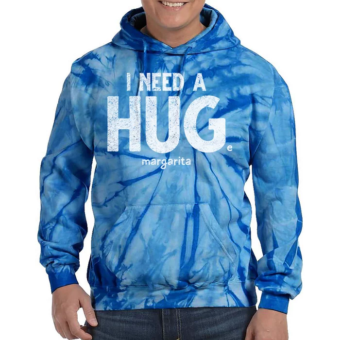 Huge Margarita I Need A Huge Margarita I Need Huge Margarita Cute Gift Tie Dye Hoodie