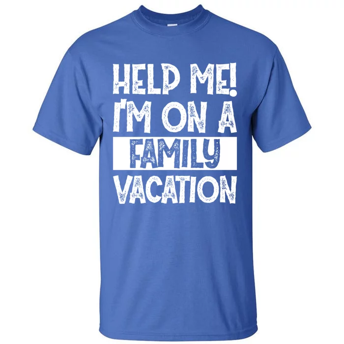 Help Me! Im On A Family Vacation Family Celebration Gift Tall T-Shirt