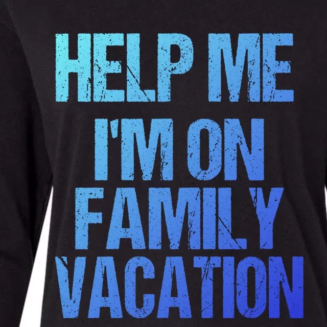 Help Me Im On Family Vacation Sarcastic And Funny Vacay Great Gift Womens Cotton Relaxed Long Sleeve T-Shirt