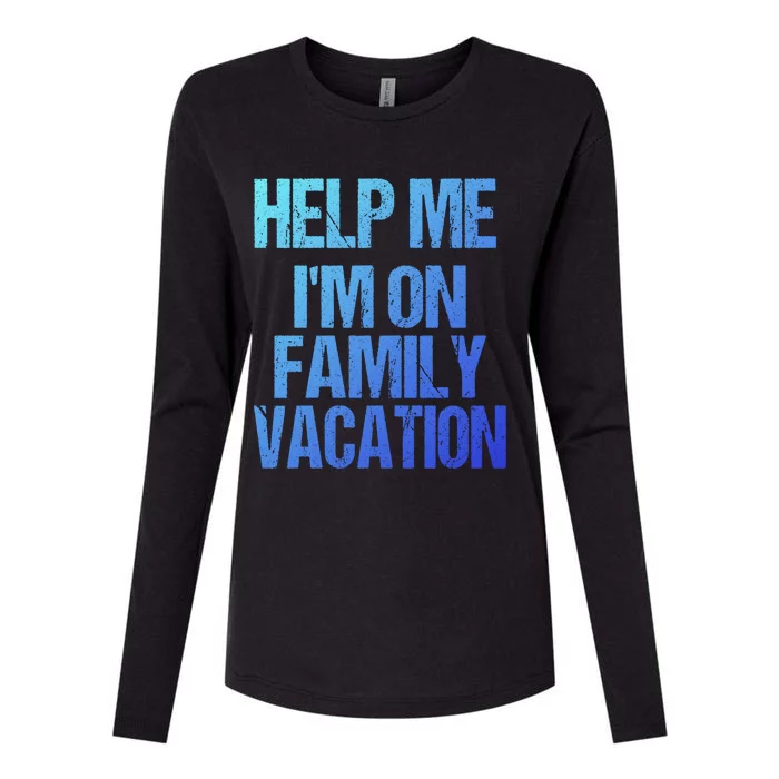 Help Me Im On Family Vacation Sarcastic And Funny Vacay Great Gift Womens Cotton Relaxed Long Sleeve T-Shirt