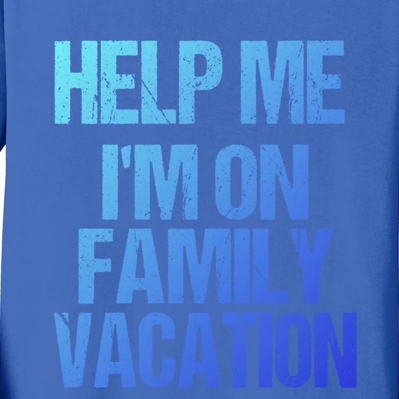 Help Me Im On Family Vacation Sarcastic And Funny Vacay Great Gift Kids Long Sleeve Shirt