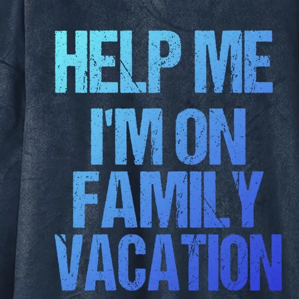 Help Me Im On Family Vacation Sarcastic And Funny Vacay Great Gift Hooded Wearable Blanket