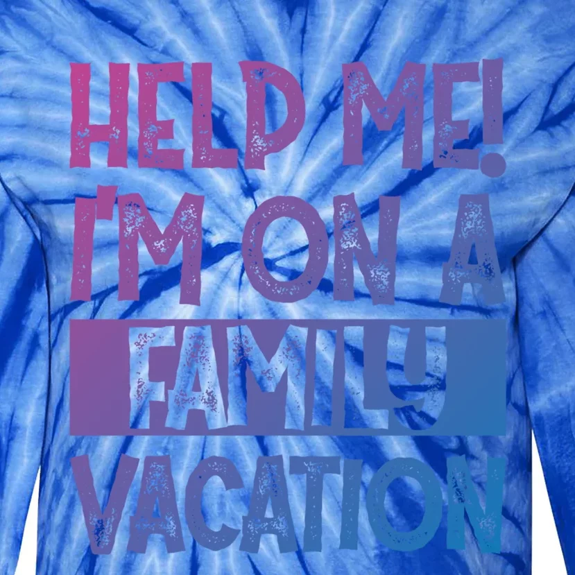 Help Me! Im On A Family Vacation Family Celebration Gift Tie-Dye Long Sleeve Shirt