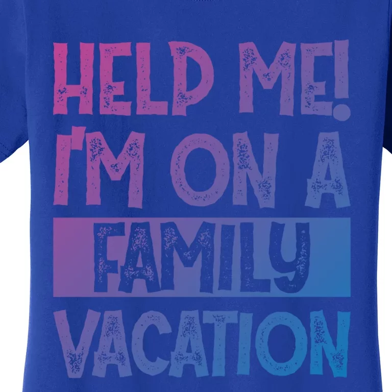 Help Me! Im On A Family Vacation Family Celebration Gift Women's T-Shirt