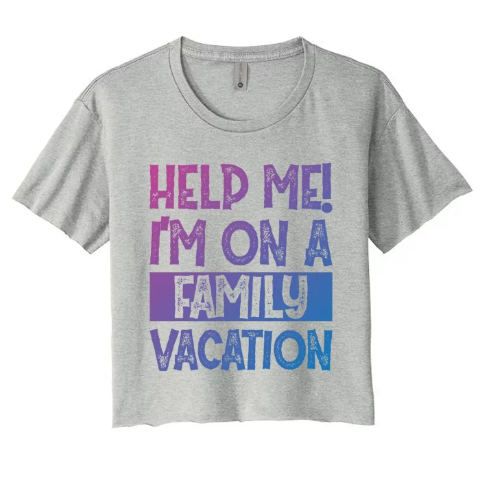 Help Me! Im On A Family Vacation Family Celebration Gift Women's Crop Top Tee