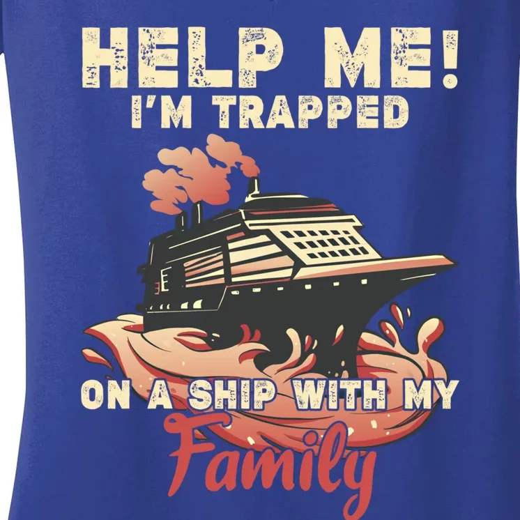 Help Me Im Trapped On A Ship With My Family Cruise Vacation Cute Gift Women's V-Neck T-Shirt