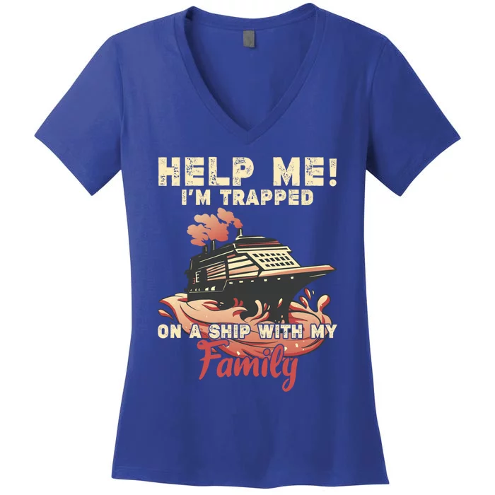 Help Me Im Trapped On A Ship With My Family Cruise Vacation Cute Gift Women's V-Neck T-Shirt