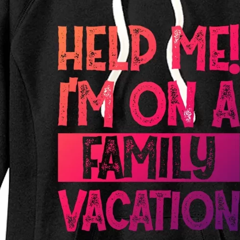 Help Me! Im On A Family Vacation Family Celebration Gift Women's Fleece Hoodie