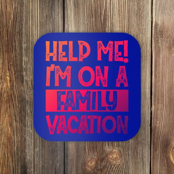 Help Me! Im On A Family Vacation Family Celebration Gift Coaster