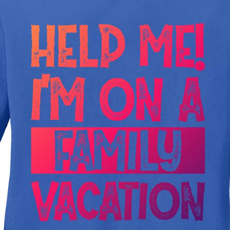 Help Me! Im On A Family Vacation Family Celebration Gift Ladies Long Sleeve Shirt