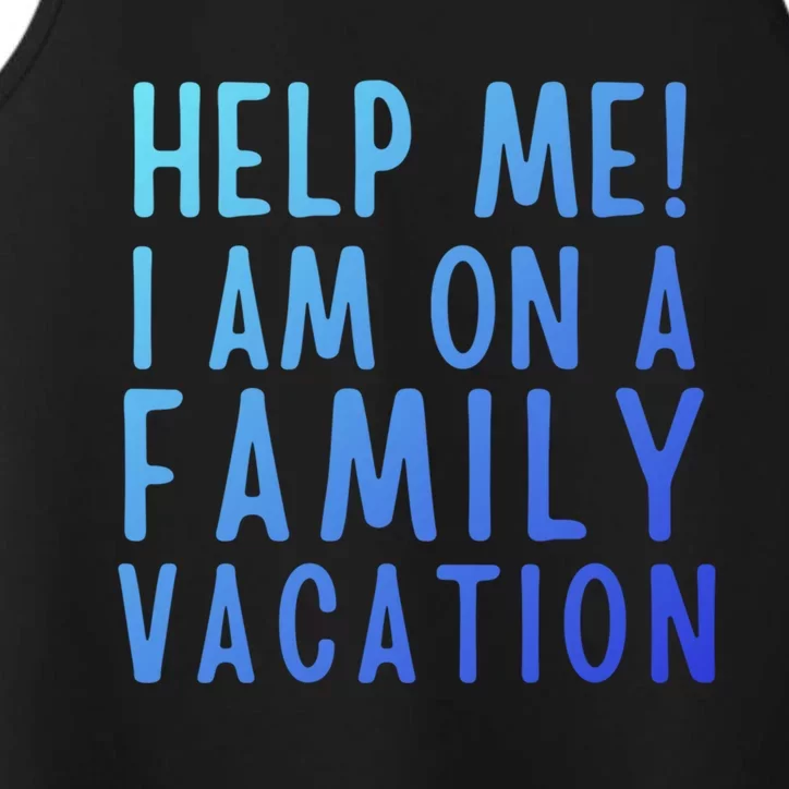 Help Me I Am On A Family Vacation Gift Performance Tank