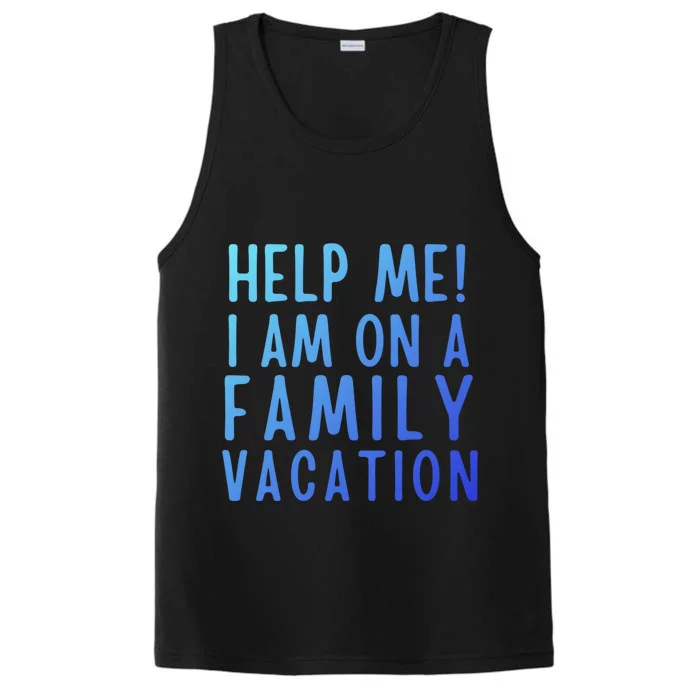 Help Me I Am On A Family Vacation Gift Performance Tank