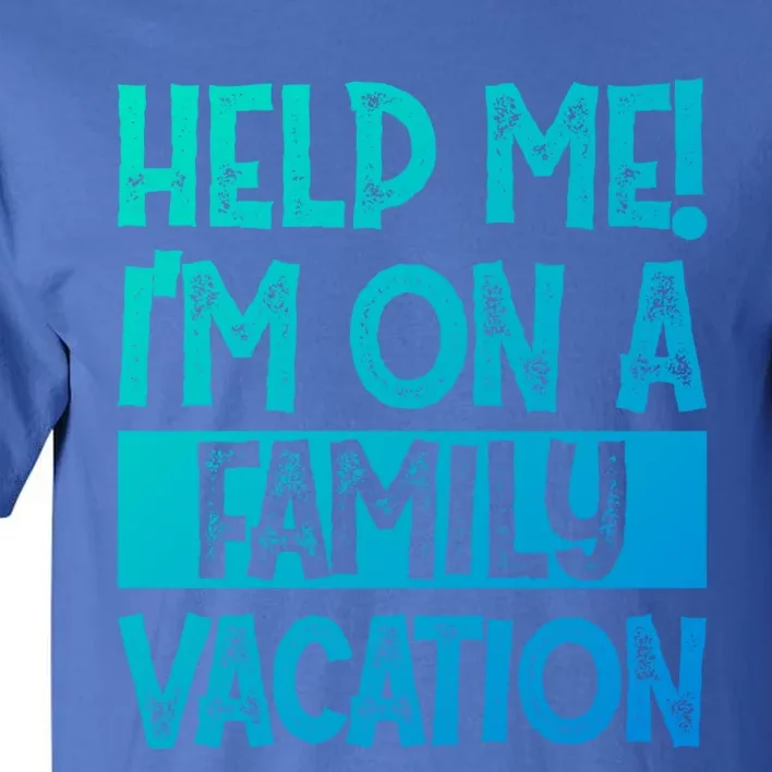 Help Me! Im On A Family Vacation Family Celebration Gift Tall T-Shirt