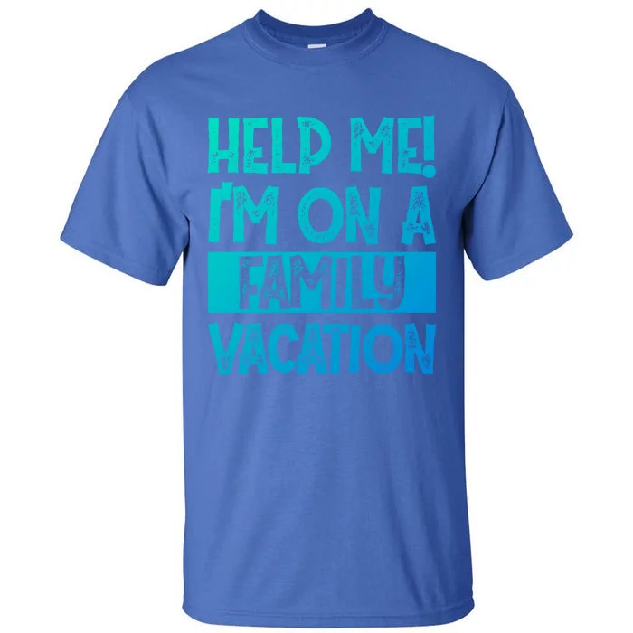 Help Me! Im On A Family Vacation Family Celebration Gift Tall T-Shirt