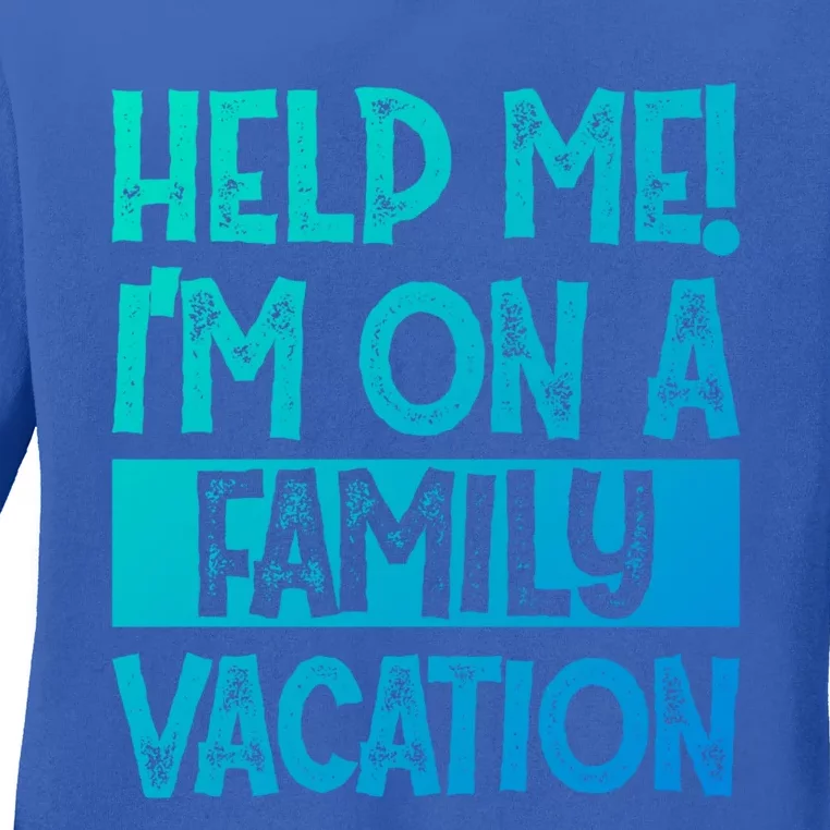 Help Me! Im On A Family Vacation Family Celebration Gift Ladies Long Sleeve Shirt