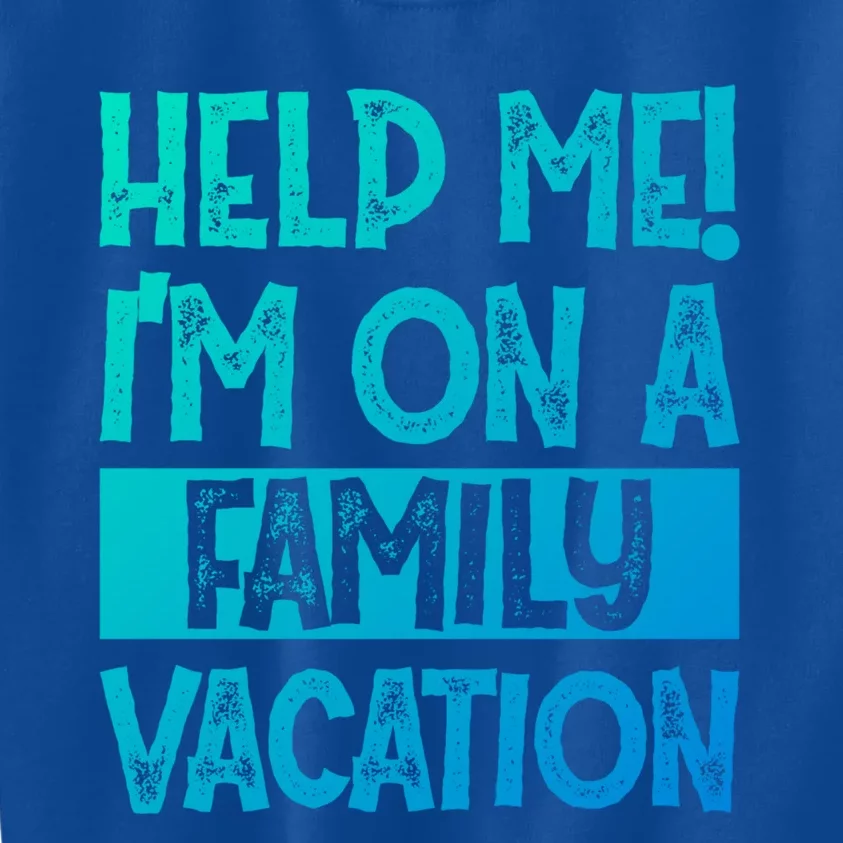 Help Me! Im On A Family Vacation Family Celebration Gift Kids Sweatshirt