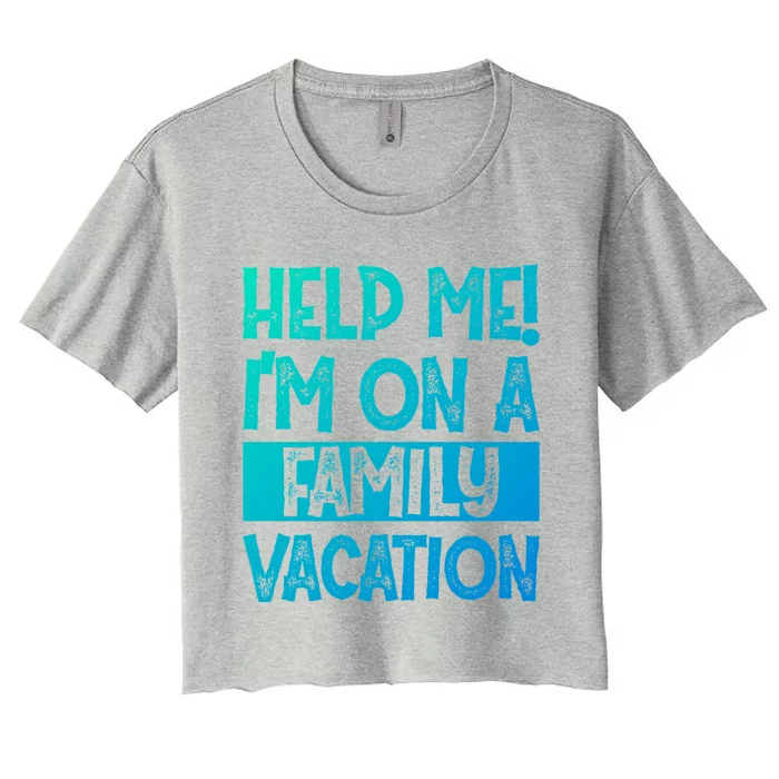 Help Me! Im On A Family Vacation Family Celebration Gift Women's Crop Top Tee