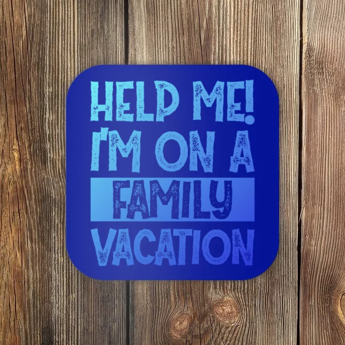 Help Me! Im On A Family Vacation Family Celebration Gift Coaster