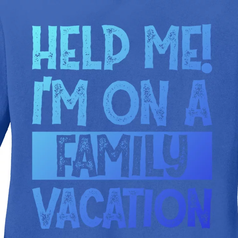 Help Me! Im On A Family Vacation Family Celebration Gift Ladies Long Sleeve Shirt