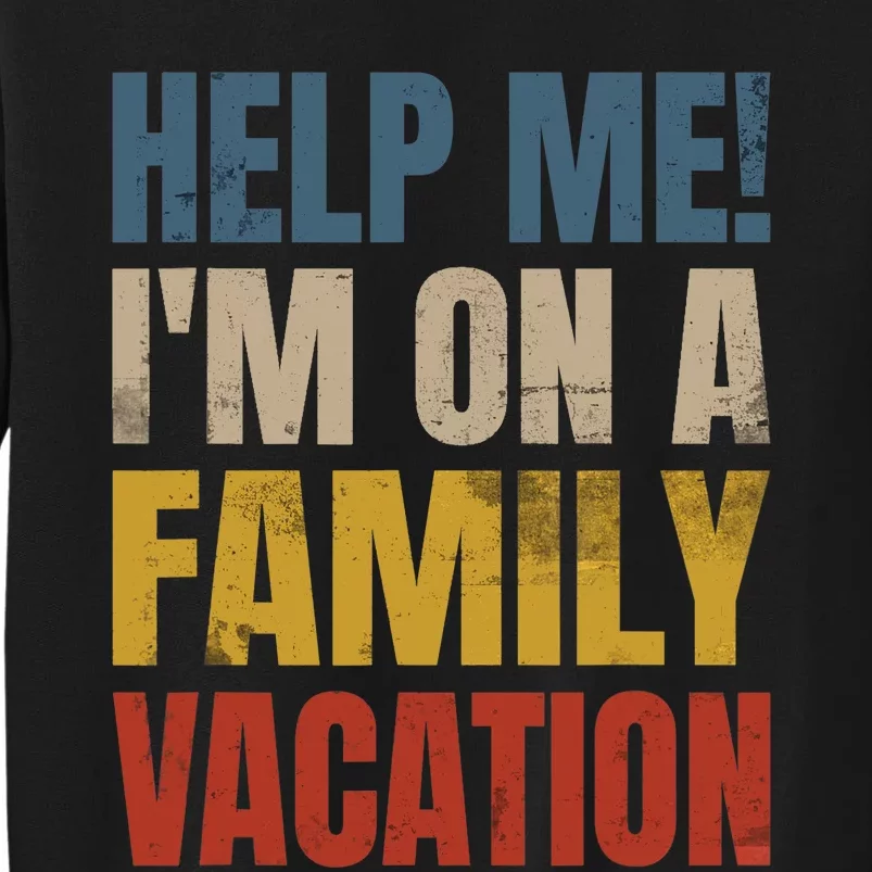 Help Me I'm On A Family Vacation Tall Sweatshirt