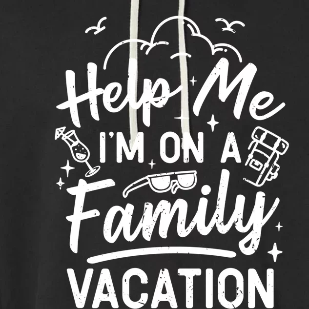 Help Me Im On A Family Vacation Travel Traveling Funny Gift Garment-Dyed Fleece Hoodie