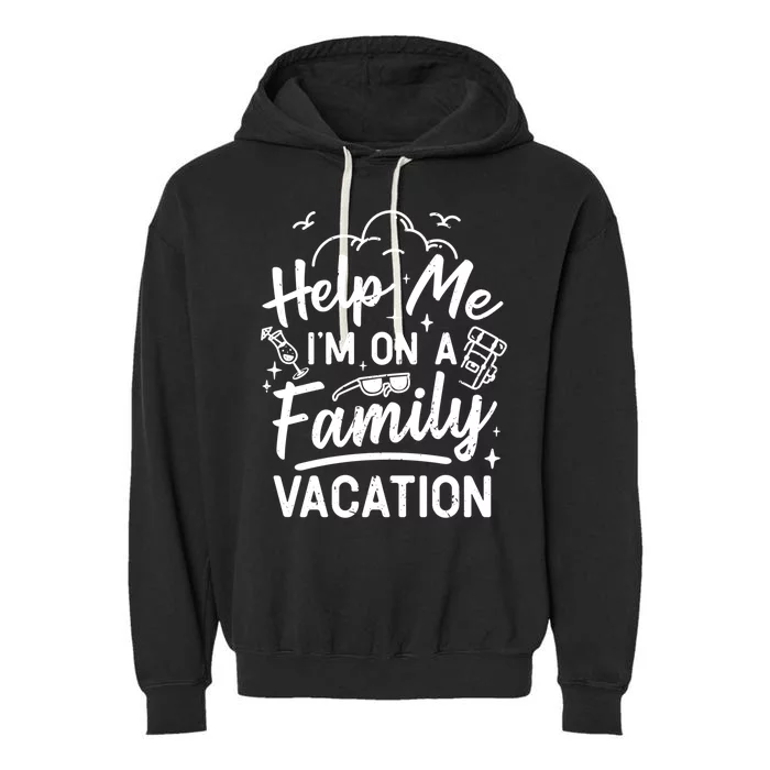 Help Me Im On A Family Vacation Travel Traveling Funny Gift Garment-Dyed Fleece Hoodie