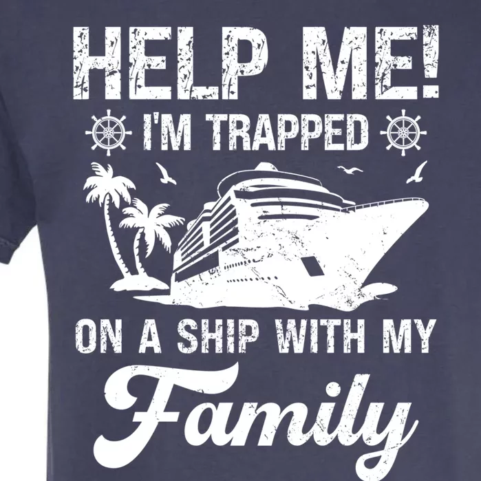 Help Me Im Trapped On A Ship With My Family Cruising Sailing Cute Gift Garment-Dyed Heavyweight T-Shirt