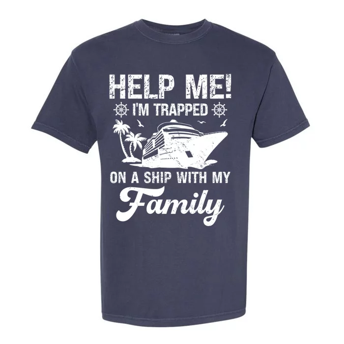 Help Me Im Trapped On A Ship With My Family Cruising Sailing Cute Gift Garment-Dyed Heavyweight T-Shirt