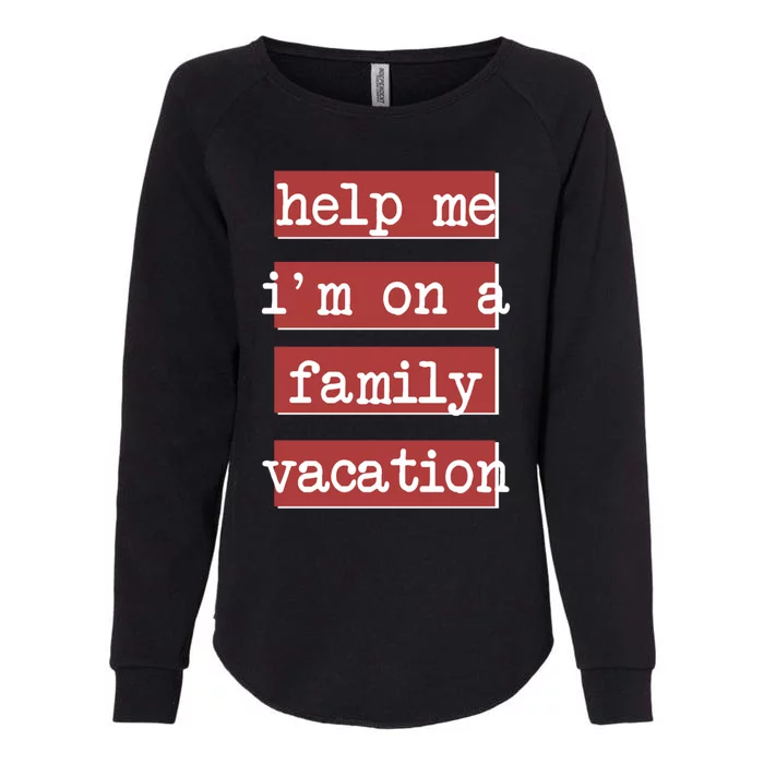 Help Me Im On A Family Vacation Awesome Family Reunion Tee Great Gift Womens California Wash Sweatshirt