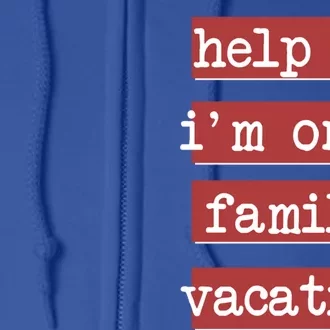 Help Me Im On A Family Vacation Awesome Family Reunion Tee Great Gift Full Zip Hoodie